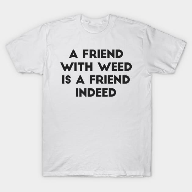 A friend with weed is a friend indeed T-Shirt by Recovery Tee